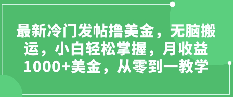 最新冷门发帖撸美金，无脑搬运，小白轻松掌握，月收益1000+美金，从零到一教学-资源鲟