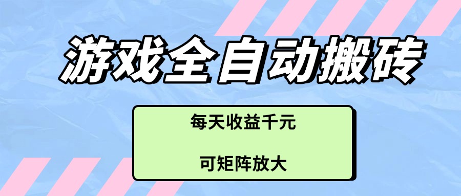 （14674期）游戏全自动搬砖项目，每天收益千元，可矩阵放大-资源鲟