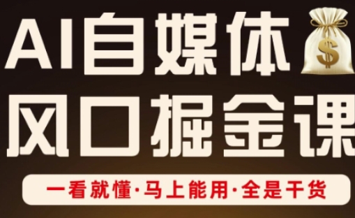 AI自媒体风口掘金课，一看就懂·马上能用·全是干货-资源鲟