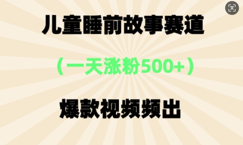 ⼉童睡前故事，⼀天涨粉500+，爆款视频频出-资源鲟