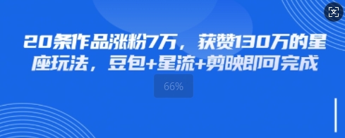 20条作品涨粉7W，获赞130W的星座玩法，豆包+星流+剪映即可完成-资源鲟
