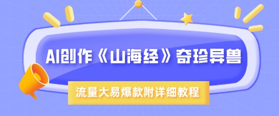 AI创作《山海经》奇珍异兽，超现实画风，流量大易爆款，附详细教程-资源鲟