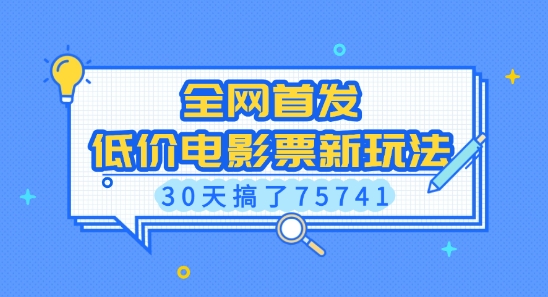 全网首发，低价电影票新玩法，已有人30天搞了75741【揭秘】-资源鲟