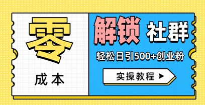 零成本解锁社群轻松日引500+创业粉实操教程-资源鲟