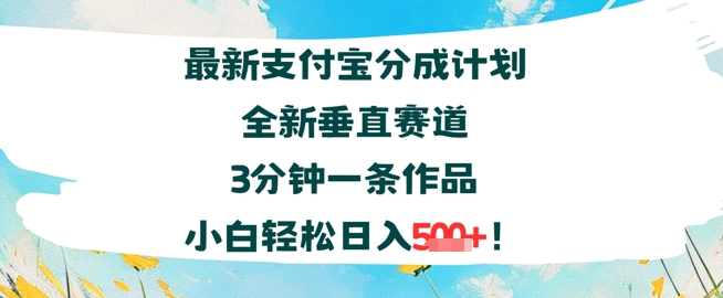 支付宝分成计划全新垂直赛道3分钟一条作品，小白轻松日入几张-资源鲟
