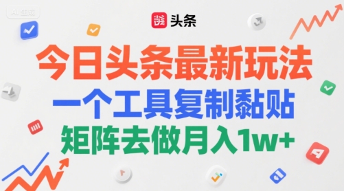 今日头条最新玩法，一个工具复制黏贴，矩阵去做月入1w+-资源鲟