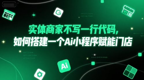 实体商家不写一行代码，如何搭建一个Ai小程序赋能门店-资源鲟