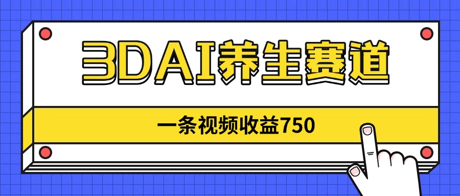 （14451期）3DAI养生赛道，一条视频赚了750，新蓝海，目前做的人不多！-资源鲟