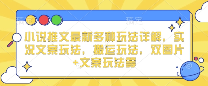 小说推文最新多种玩法详解，实况文案玩法，搬运玩法，双图片+文案玩法等-资源鲟