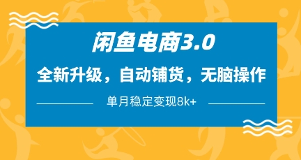 闲鱼电商3.0，全新升级，自动铺货，无脑操作，单月稳定变现8k+【揭秘】-资源鲟