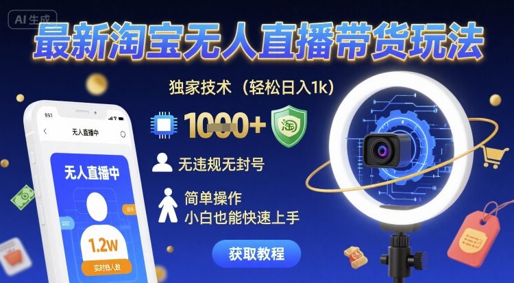 最新淘宝无人直播带货玩法，独家技术，轻松日入1k，无违规无封号，简单操作，小白也能快速上手【揭秘】-资源鲟