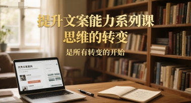 提升文案能力系列课，思维的转变，是所有转变的开始-资源鲟