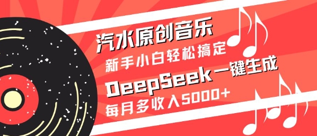 汽水原创音乐DeepSeek一键生成，新手小白轻松搞定，每月多收入5k+-资源鲟