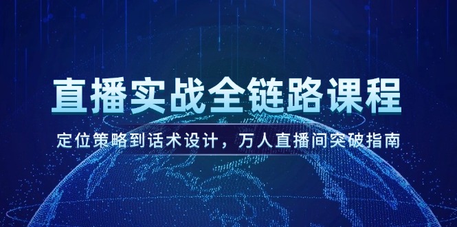 （14952期）直播实战全链路课程，定位策略到话术设计，万人直播间突破指南-资源鲟