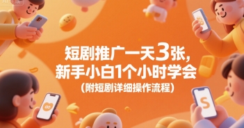 短剧推广一天3张，新手小白1个小时学会(附短剧详细操作流程)-资源鲟