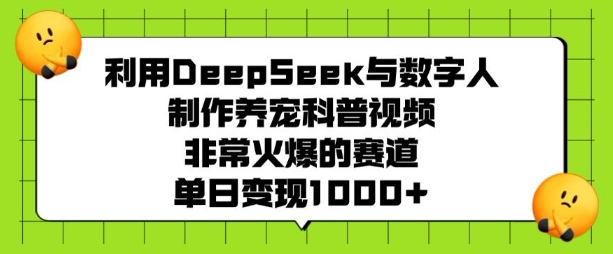 利用DeepSeek与数字人制作养宠科普视频，非常火爆的赛道，单日变现多张-资源鲟