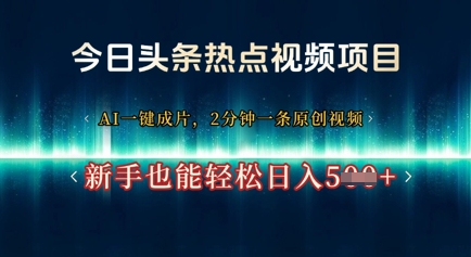 今日头条热点视频项目， AI一键成片，2分钟一条原创视频，新手也能轻松日入几张-资源鲟