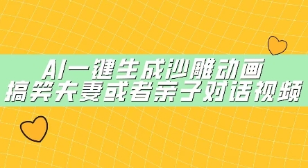 AI一键生成沙雕动画，搞笑夫妻或者亲子对话视频-资源鲟
