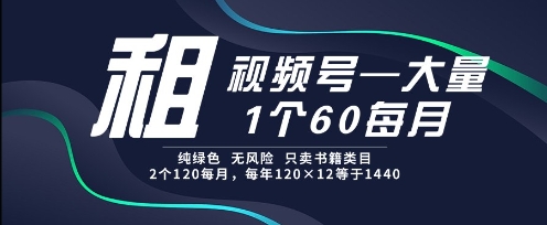 租视频号，一个60每月，2个120.纯绿色、无风险，常年租【揭秘】-资源鲟