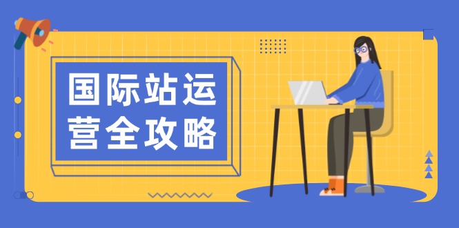（13988期）国际站运营全攻略：涵盖日常运营到数据分析，助力打造高效运营思路-资源鲟