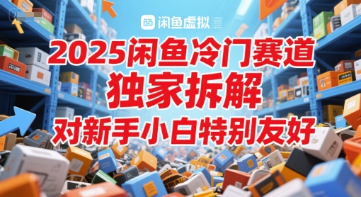 2025闲鱼冷门赛道，独家拆解，对新手小白特别友好-资源鲟