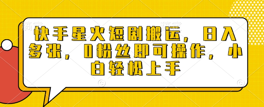 快手星火短剧搬运，日入多张，0粉丝即可操作，小白轻松上手【揭秘】-资源鲟