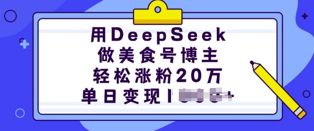 用DeepSeek做美食号博主，轻松涨粉20万，单日变现多张-资源鲟