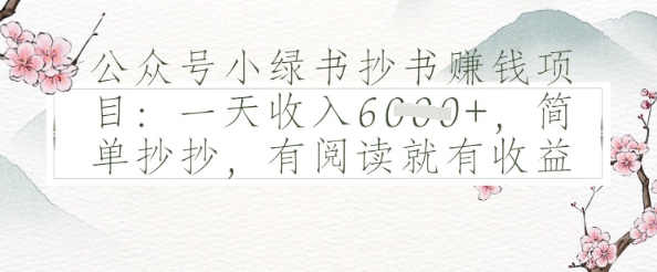 公众号小绿书抄书挣钱项目：一天收入多张，简单抄抄，有阅读就有收益-资源鲟
