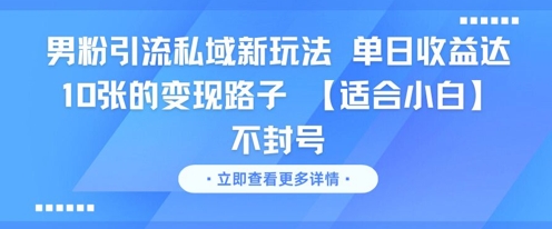 男粉引流私域新玩法，单日收益达10张的变现路子 【适合小白】不封号-资源鲟