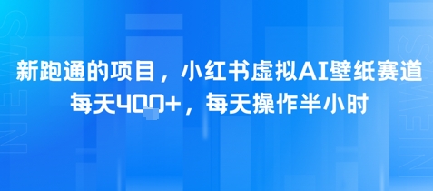 新跑通的项目，小红书虚拟AI壁纸赛道，每天4张+，每天操作半小时-资源鲟