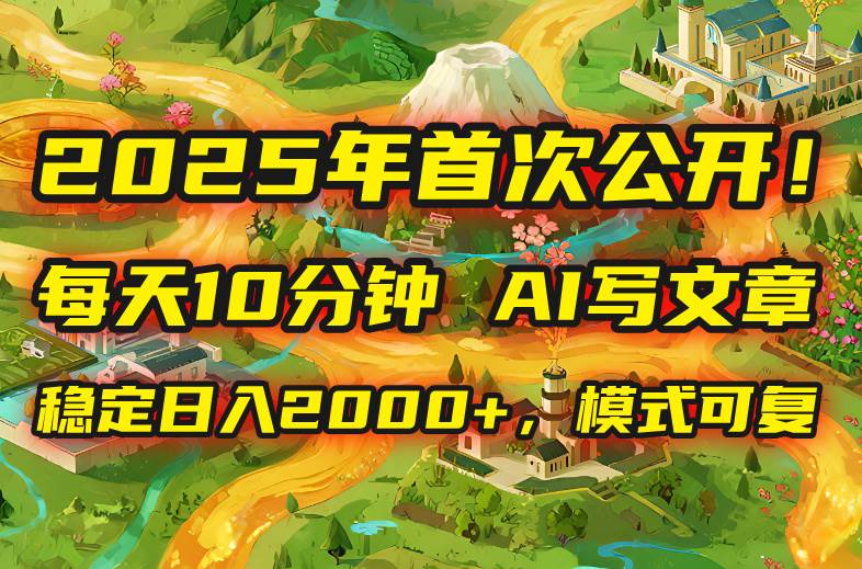 （15814期）2025年8月首次公开，每天10分钟，用AI写文章，稳定日入2000+，模式可复…-资源鲟