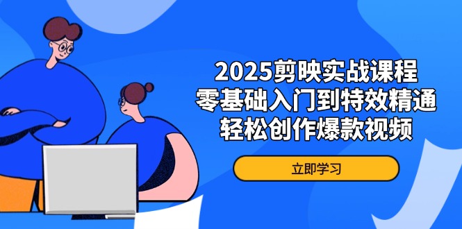 （14271期）2025剪映实战课程，零基础入门到特效精通，轻松创作爆款视频-资源鲟