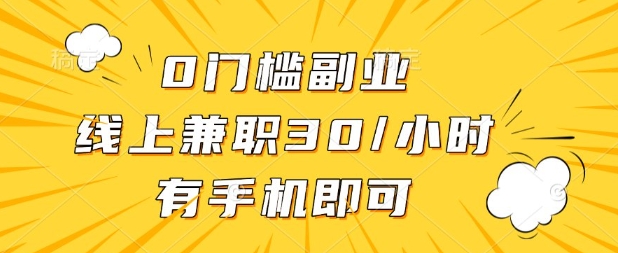 0门槛兼职副业，线上兼职30一小时，有部手机即可【揭秘】-资源鲟