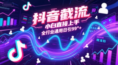抖音截流，小白直接上手，全行业通用日引99+精准粉【揭秘】-资源鲟