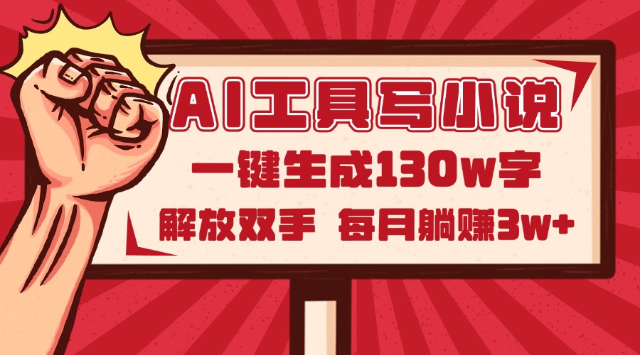 （14782期）AI工具写小说2.0，一键生成130万字，解放双手，每月躺赚3w+-资源鲟