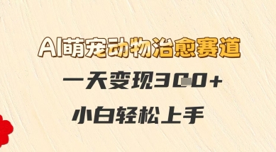 AI萌宠动物治愈赛道，一天变现3张+，小白轻松上手-资源鲟