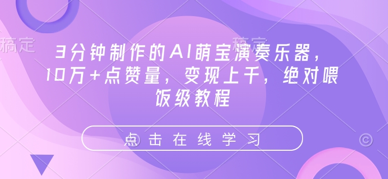 3分钟制作的AI萌宝演奏乐器，10万+点赞量，变现上千，绝对喂饭级教程-资源鲟