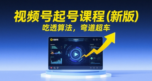 视频号起号课程（新版），吃透算法，弯道超车-资源鲟