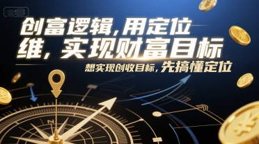 创富逻辑，用定位思维实现财富目标，想实现创收目标，先搞懂定位-资源鲟