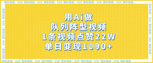 用Ai做队列阵型视频，1条视频点赞22W，单日变现多张-资源鲟
