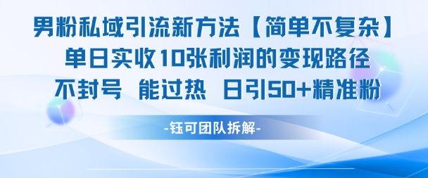 男粉私域引流新方法，单日收10张利润，日引流50+精准粉-资源鲟