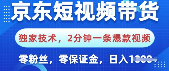 京东短视频带货，独家技术，2分钟一条爆款视频，0粉丝，0保证金，操作简单，日入多张-资源鲟