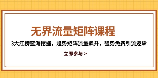 （14763期）无界流量矩阵课程，3大红榜蓝海挖掘，趋势矩阵流量飙升，强势免费引流逻辑-资源鲟
