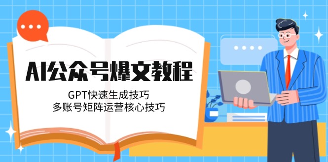 （14977期）AI公众号爆文教程，GPT快速生成技巧，多账号矩阵运营核心技巧-资源鲟