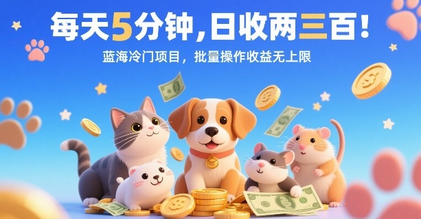 每天5分钟，日收两三张，蓝海冷门项目，批量操作收益无上限-资源鲟