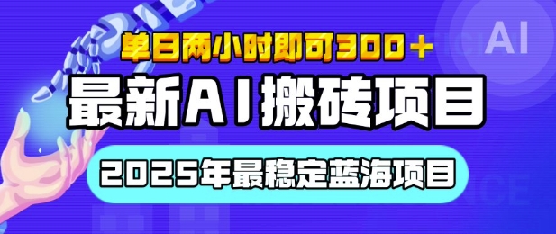 【最新AI搬砖项目】2025年最稳定蓝海项目，执行力强先吃肉，单日两小时即可3张，多劳多得-资源鲟