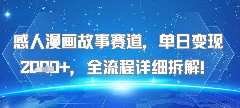 感人漫画故事赛道，单日变现多张，全流程详细拆解!【附详细教程】-资源鲟