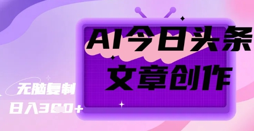 AI创作今日头条文章，坐享创作者分成秘籍-资源鲟