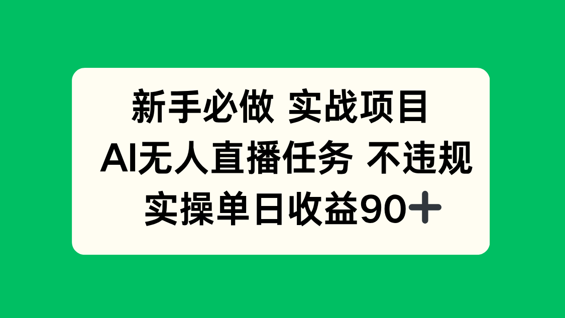 （14901期）新手必做实战项目，AI无人直播任务 不违规，实操单日收益90+-资源鲟