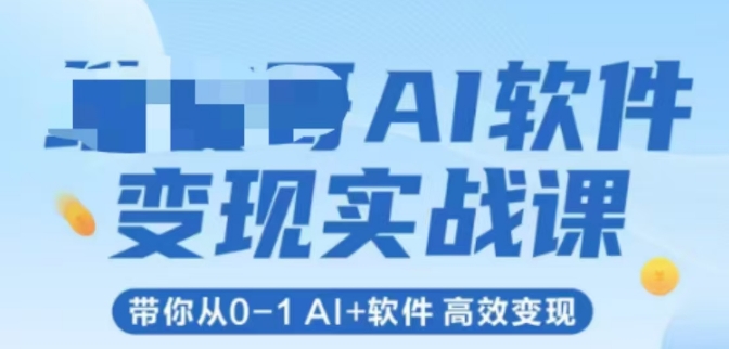AI软件变现实战课，带你从0-1 Al+软件 高效变现-资源鲟